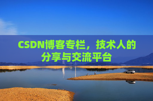 CSDN博客专栏，技术人的分享与交流平台